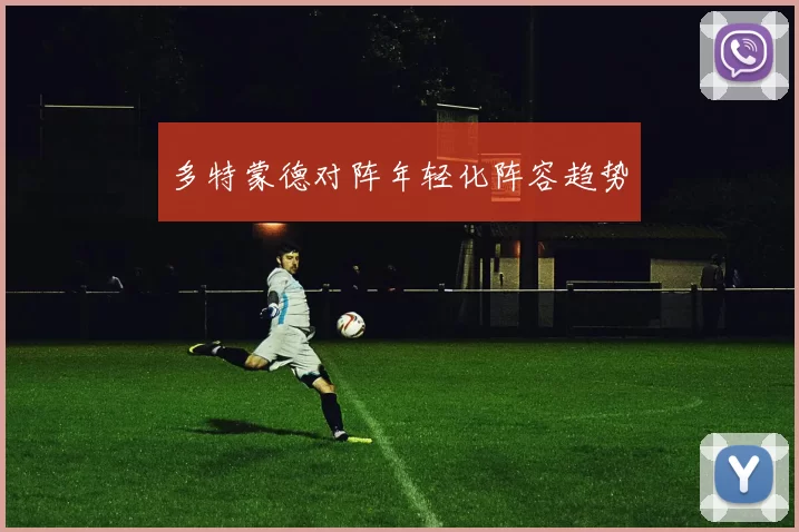 多特蒙德对阵年轻化阵容趋势