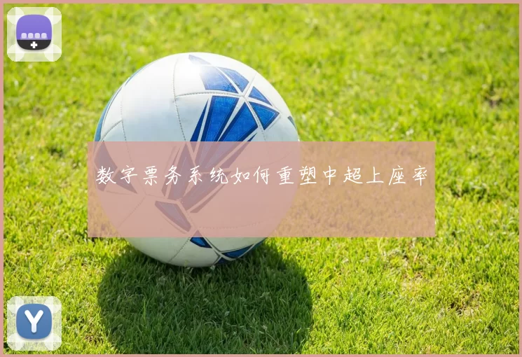 数字票务系统如何重塑中超上座率
