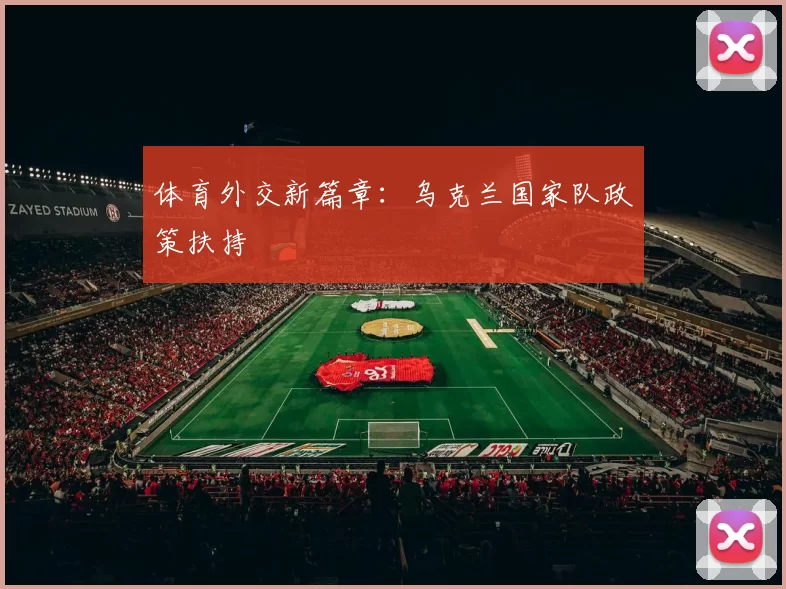 体育外交新篇章：乌克兰国家队政策扶持